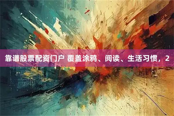 靠谱股票配资门户 覆盖涂鸦、阅读、生活习惯，2